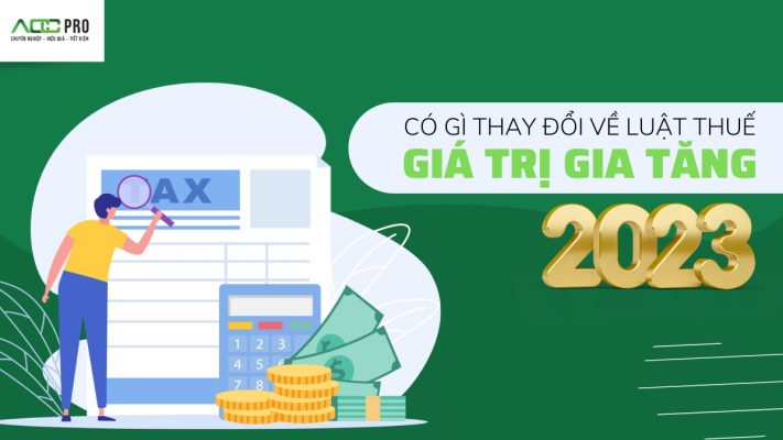 CÓ GÌ THAY ĐỔI VỀ LUẬT THUẾ GIÁ TRỊ GIA TĂNG 2023