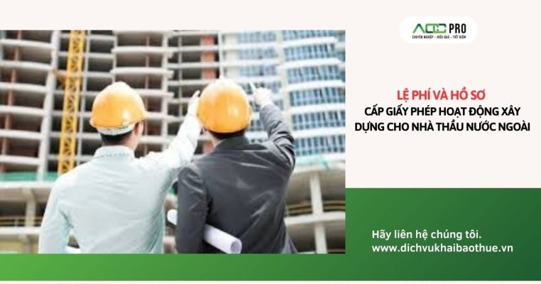 Lệ phí và hồ sơ cấp Giấy phép hoạt động xây dựng cho nhà thầu nước ngoài theo Nghị định 175